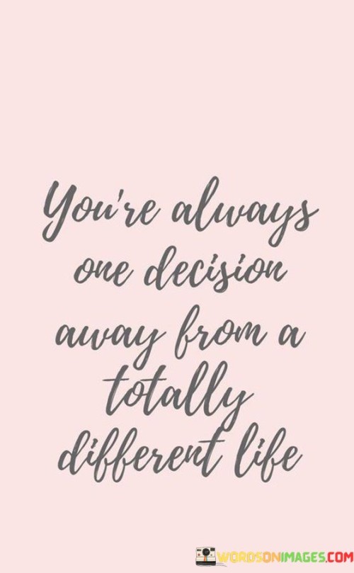 Youre-Always-One-Decision-Away-From-A-Totally-Different-Life-Quotes