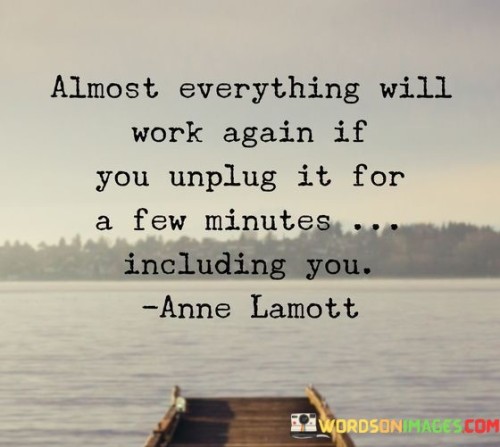 Almost-Everything-Will-Work-Again-If-You-Unplug-Quotes.jpeg