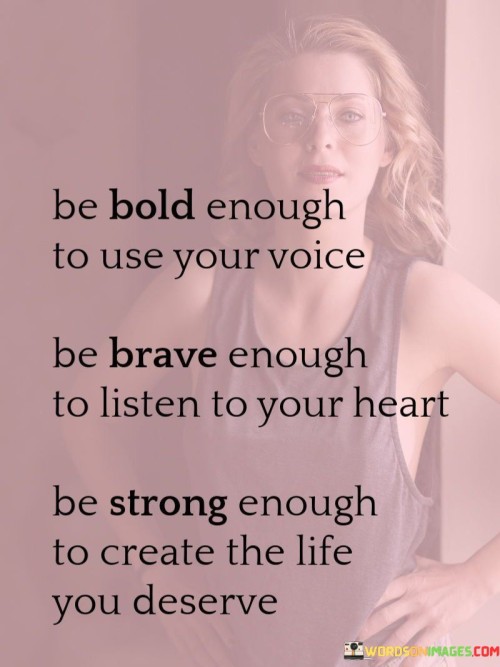 Be-Bold-Enough-To-Use-Your-Voice-Be-Brave-Enough-To-Listen-To-Your-Heart-Quotes.jpeg