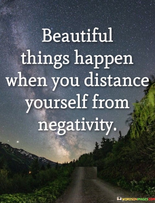 Beautiful-Things-Happen-When-You-Distance-Yourself-From-Negativity-Quotes.jpeg