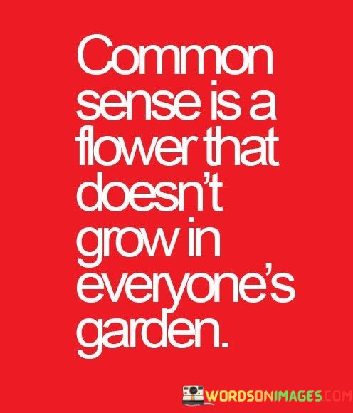 Common-Sense-Is-A-Flower-That-Doesnt-Grow-In-Quotes.jpeg