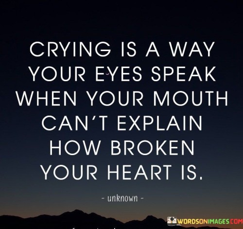 Crying Is A Way Your Eyes Speak When Quotes