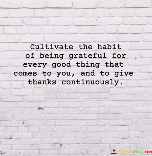 Cultivate-The-Habit-Of-Being-Grateful-For-Every-Good-Thing-That-Comes-To-You-Quotes.jpeg