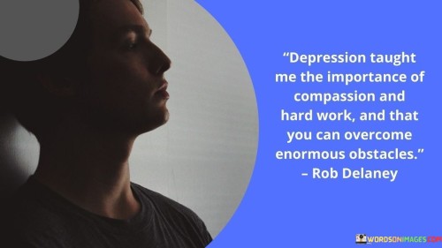 Depression Taught Me The Importance Of Compassion Quotes