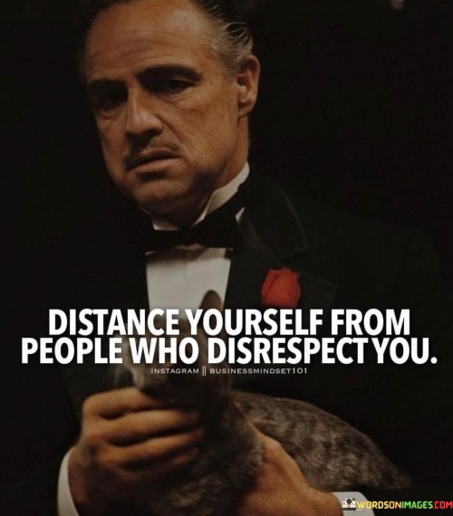 Distance Yourselt From People Who Disrespect You Quotes
