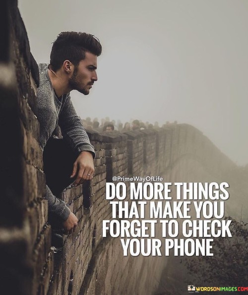 Do-More-Things-That-Make-Yu-Forget-To-Check-Your-Phone-Quotes.jpeg