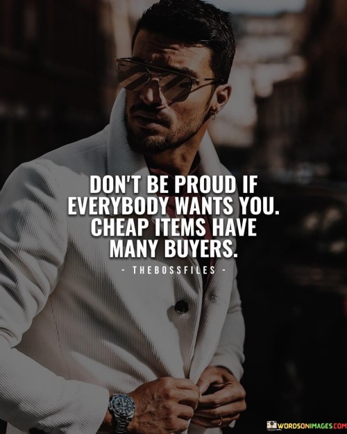 Don't Be Proud If Everybody Wants You Cheap Items Have Quotes