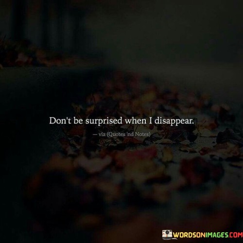 Dont-Be-Surprised-When-I-Disappear-Quotes.jpeg