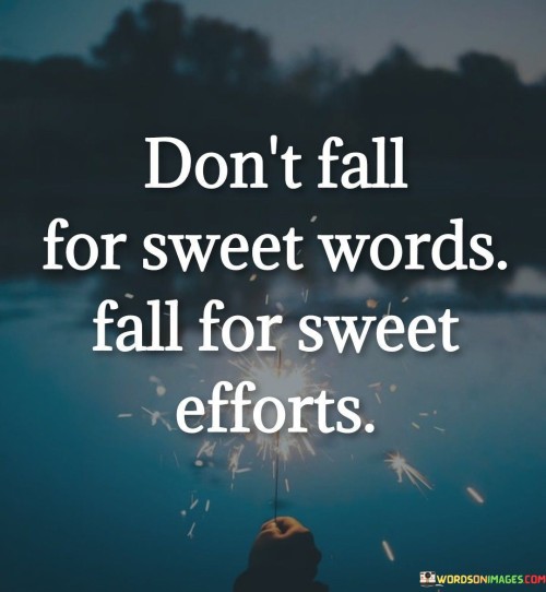 Don't Fall For Sweet Words Fall For Sweet Efforts Quotes