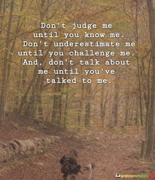 Don't Judge Me Until You Know Me Don't Underestimate Me Until You Challenge Me Quotes