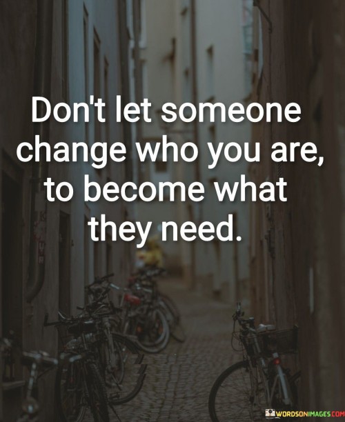 Dont-Let-Someone-Change-Who-You-Are-To-Become-What-They-Need-Quotes.jpeg