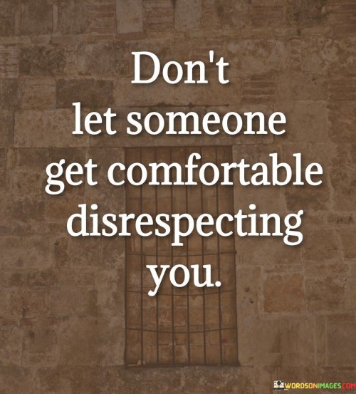 Dont-Let-Someone-Get-Comfortable-Disrespecting-You-Quotes.jpeg