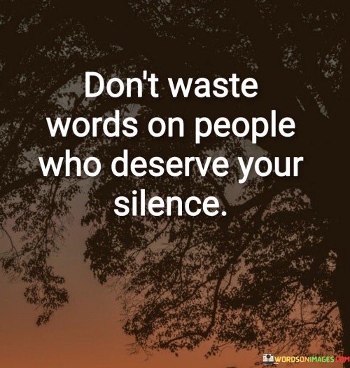 Don't Waste Words On People Who Deserve Your Slience Quotes