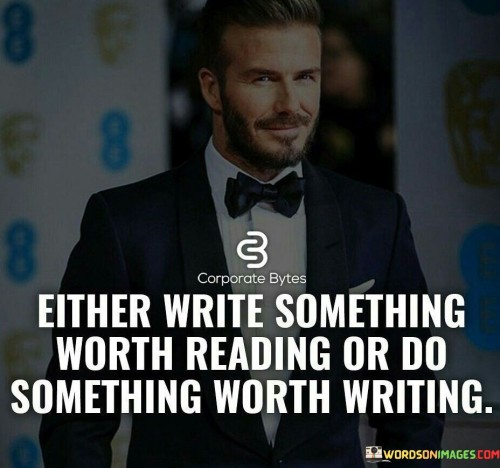 Either Write Something Worth Reading Or So Something Worth Writing Quotes