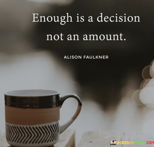 Enough Is A Decision Not An Amount Quotes