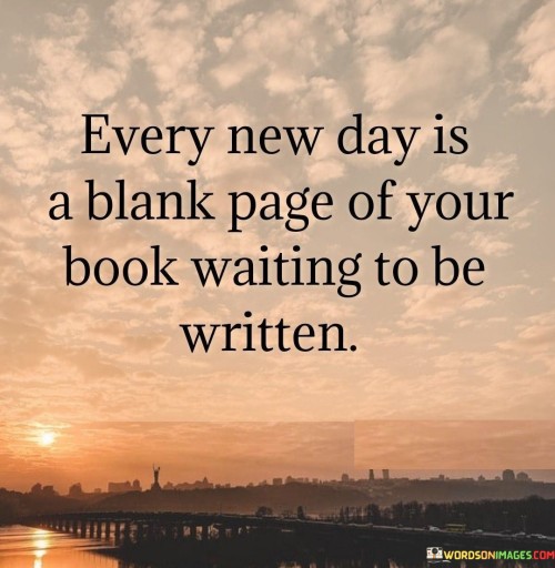 Every New Day Is A Blank Page Of Your Book Quotes