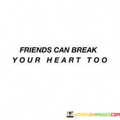 Friends-Can-Break-Your-Heart-Too-Quotes.jpeg