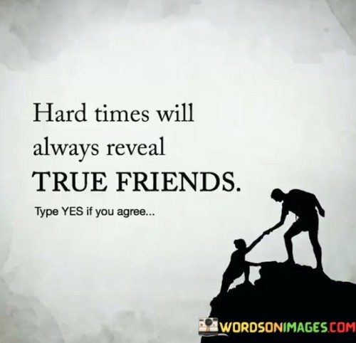 Hard Times Will Always Reveal True Friends Quotes