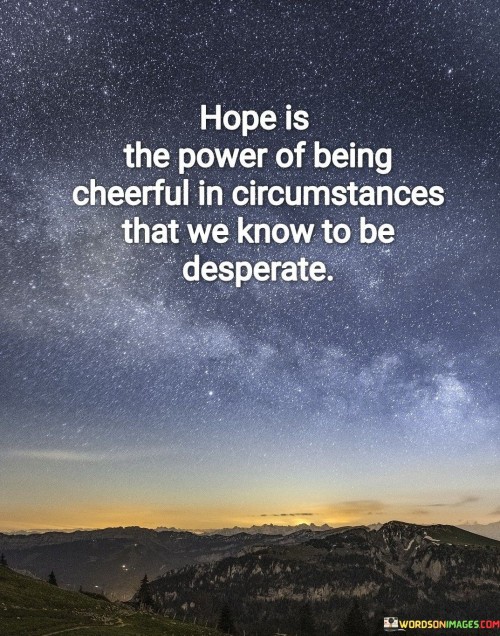 Hope Is The Power Of Being Cheerful In Circumstances Quotes