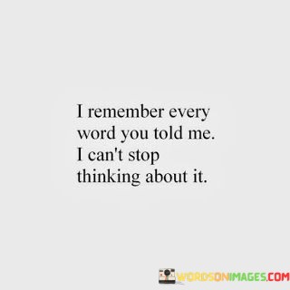 I-Remember-Every-Word-You-Told-Me-I-Cant-Stop-Quotes.jpeg