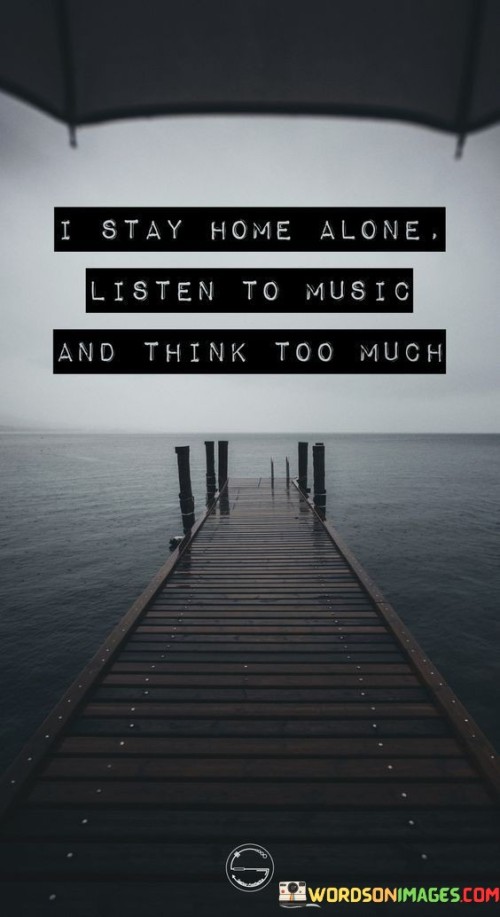 I-Stay-Home-Alone-Listen-To-Music-And-Listen-Quotes.jpeg