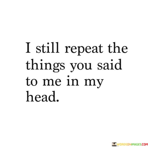 The quote reflects on lingering memories and impact. "Still repeat the things you said" implies ongoing reflection. "In my head" suggests internal contemplation. The quote conveys the enduring influence of someone's words on the speaker's thoughts.

The quote underscores the power of words to shape thoughts. It highlights the persistence of recalled conversations. "Repeat the things you said" emphasizes the way certain phrases leave a lasting imprint on the mind.

In essence, the quote speaks to the lasting resonance of meaningful words. It emphasizes the tendency to replay impactful conversations mentally. The quote captures the emotional and intellectual impact of retaining and contemplating the words that have left an impression.