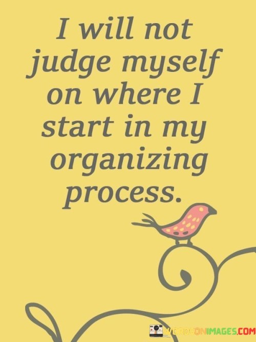 I-Will-Not-Judge-Myself-On-Where-I-Start-In-My-Organizing-Process-Quotes.jpeg