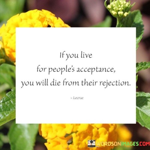 If-You-Live-For-Peoples-Acceptance-You-Will-Die-From-Quotes.jpeg