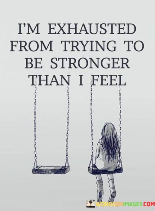 I'm Exhausted From Trying To Be Stronger Quotes