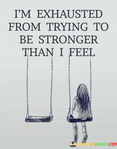 I'm Exhausted From Trying To Be Stronger Quotes