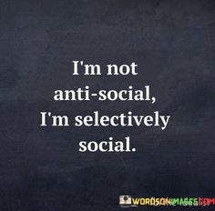 Im-Not-Anti-Social-Im-Selectively-Social-Quotes.jpeg