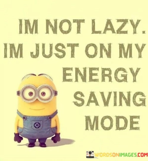 I'm Not Lazy I'm Just On My Energy Saving Mode Quotes