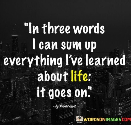 In-Three-Words-I-Can-Sum-Up-Everything-Lve-Learned-Quotes.jpeg