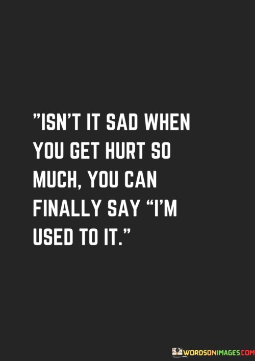 Isnt-It-Sad-When-You-Get-Hurt-So-Much-Quotes.jpeg