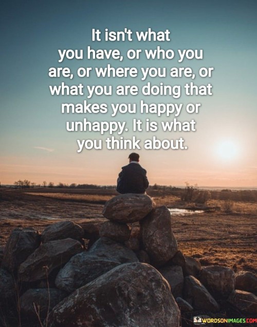 It Isn't What You Have Or Who You Are Or Where You Are Quotes