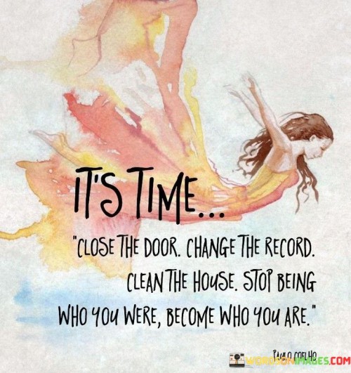 Its-Time-Close-The-Door-Change-The-Record-Clean-The-House-Stop-Being-Who-You-Were-Quotes.jpeg