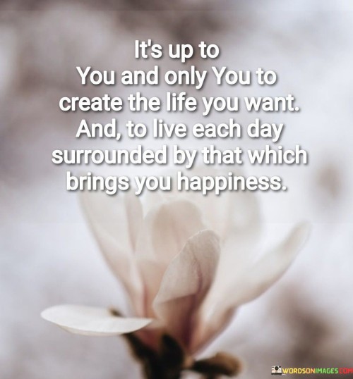 It's Up To You And Only You To Create The Life You Want Quotes