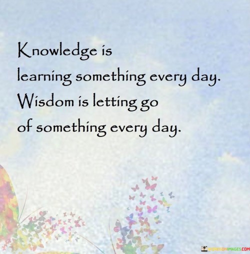Knowledge-Is-Learning-Something-Every-Day-Wisdom-Is-Letting-Go-Of-Quotes.jpeg