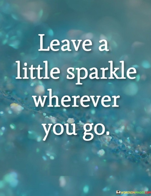 Leave-A-Little-Sparkle-Wherever-You-Go-Quotes.jpeg