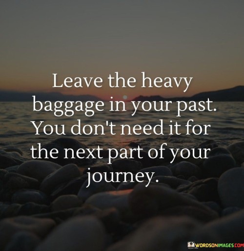 Leave The Heavy Baggage In Your Past You Don't Quotes