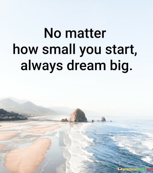 No-Matter-How-Small-You-Start-Always-Dream-Big-Quotes.jpeg