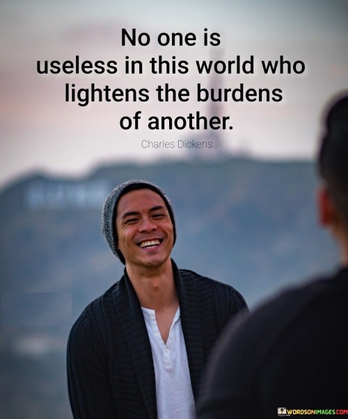 No-One-Is-Useless-In-This-World-Who-Lightens-The-Burdens-Of-Another-Quotes.jpeg