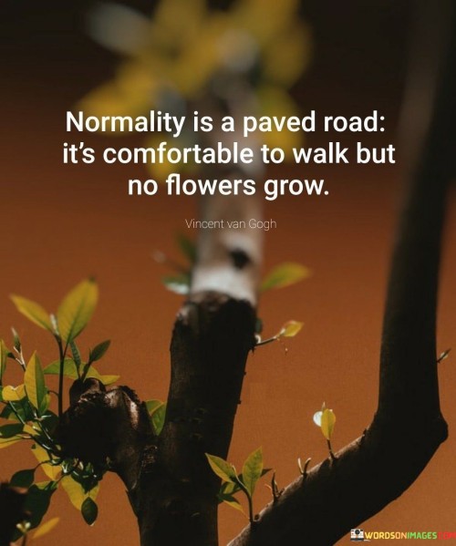 Normality-Is-A-Paved-Road-Its-Comfortable-To-Walk-But-No-Flowers-Grow-Quotes.jpeg