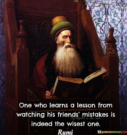 One Who Learn A Lesson From Watching His Friend Mistake Is Indeed The Wisest One Quotes