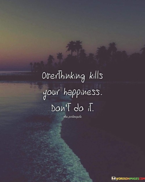 Overthinking-Kills-Your-Happiness-Dont-Do-It-Quotes.jpeg