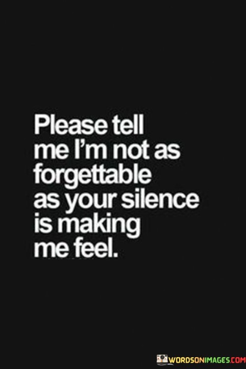 Please Tell Me I'm Not As Forgettable As Your Silence Quotes