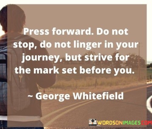 Press-Forward-Do-Not-Stop-Do-Not-Linger-In-Your-Journey-Quotes.jpeg
