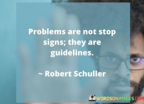 Problems-Are-Not-Stop-Signs-They-Are-Guidelines-Quotes