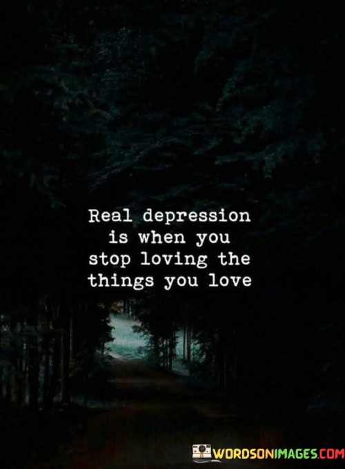 Real-Depression-Is-When-You-Stop-Loving-The-Things-You-Love-Quotes.jpeg