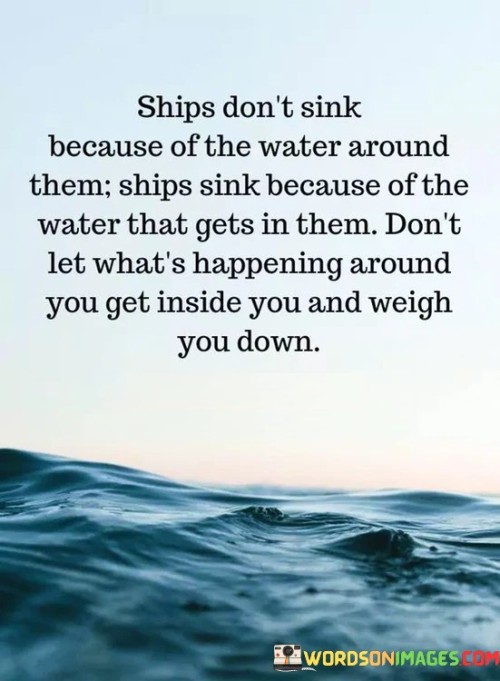 Ships Don't Sink Because Of The Water Around Them Quotes